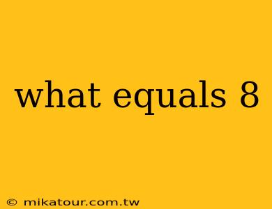 what equals 8