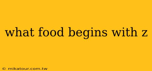 what food begins with z