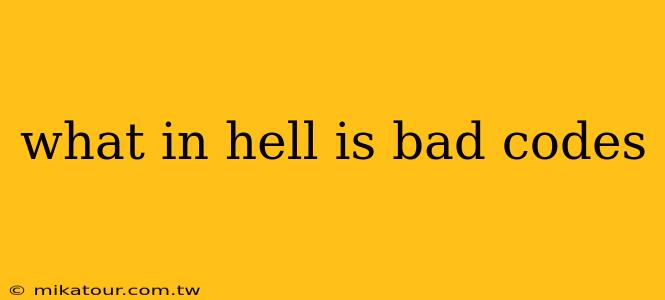 what in hell is bad codes