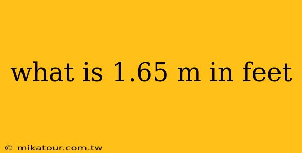 what is 1.65 m in feet