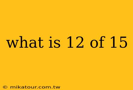 what is 12 of 15