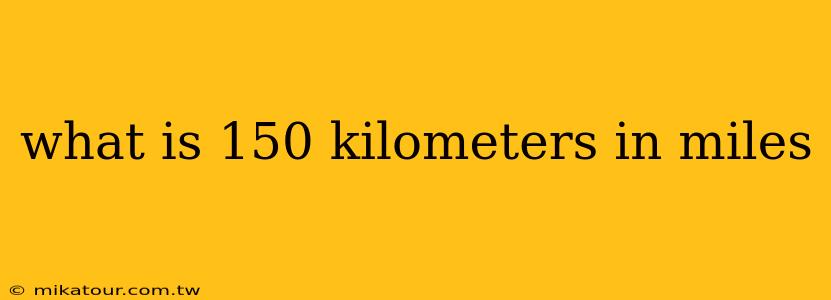 what is 150 kilometers in miles