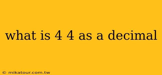 what is 4 4 as a decimal