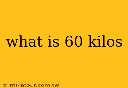 what is 60 kilos