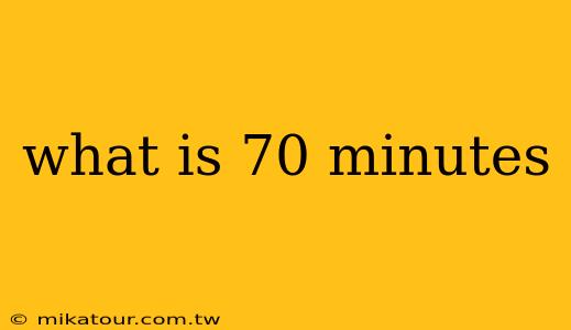 what is 70 minutes