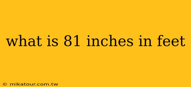 what is 81 inches in feet