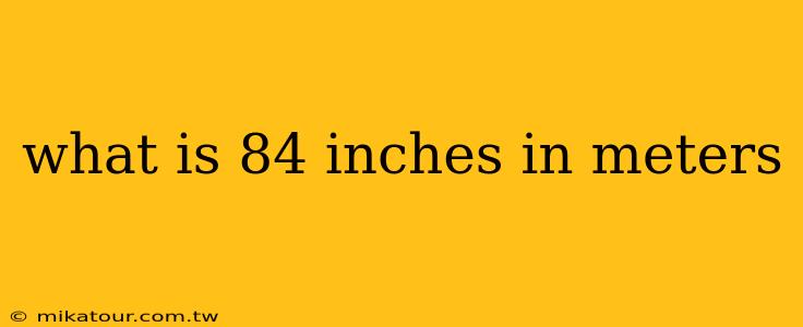 what is 84 inches in meters