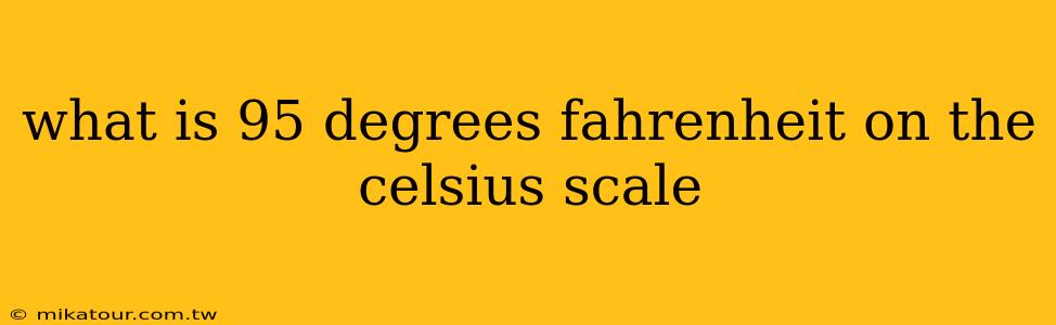 what is 95 degrees fahrenheit on the celsius scale