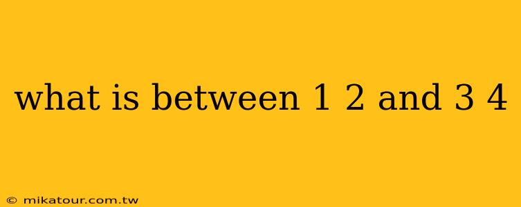 what is between 1 2 and 3 4