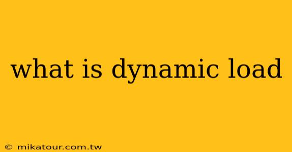 what is dynamic load