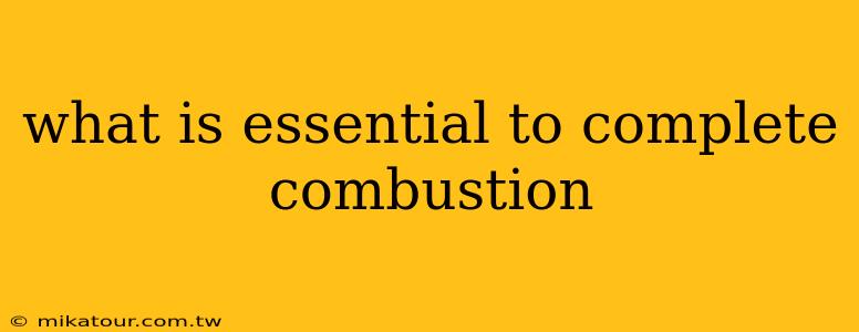 what is essential to complete combustion