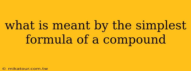 what is meant by the simplest formula of a compound