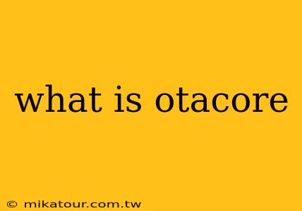 what is otacore