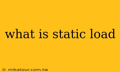 what is static load