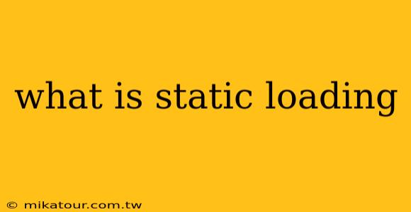 what is static loading