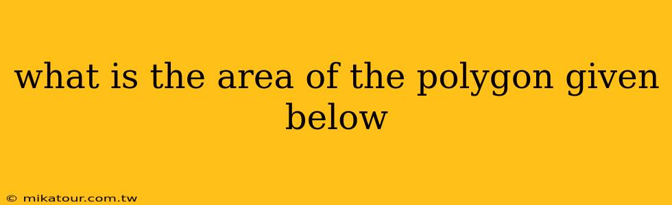 what is the area of the polygon given below