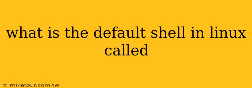 what is the default shell in linux called