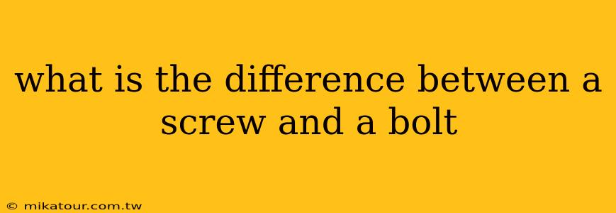 what is the difference between a screw and a bolt