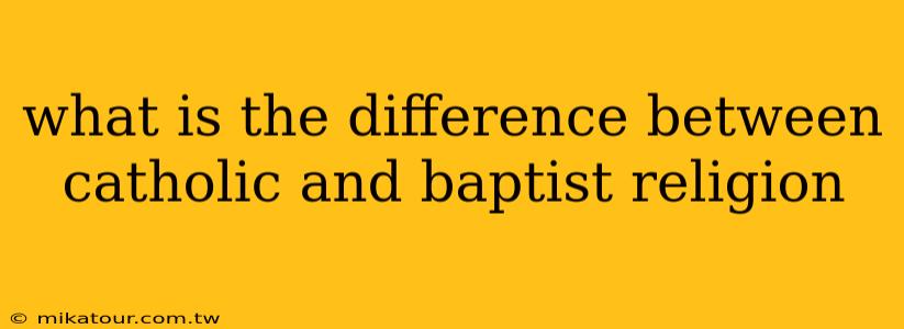 what is the difference between catholic and baptist religion