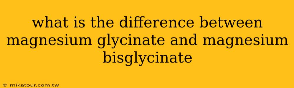 what is the difference between magnesium glycinate and magnesium bisglycinate