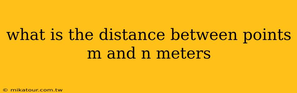 what is the distance between points m and n meters