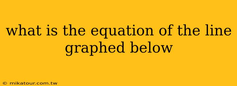 what is the equation of the line graphed below