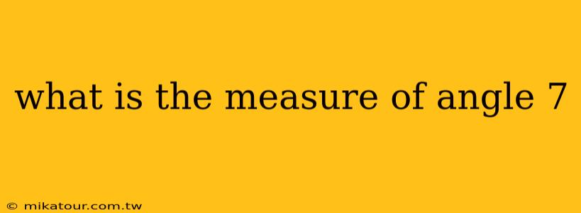 what is the measure of angle 7