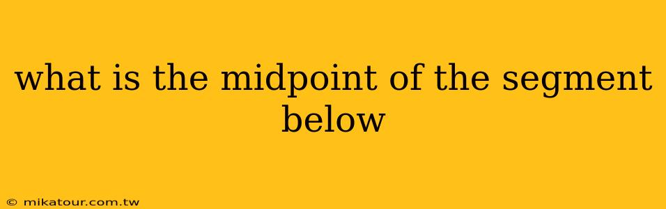 what is the midpoint of the segment below