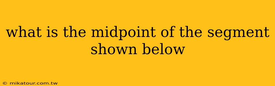 what is the midpoint of the segment shown below