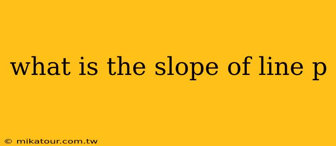 what is the slope of line p