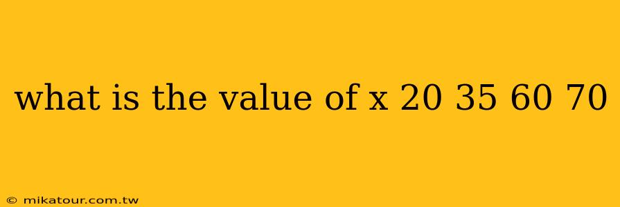 what is the value of x 20 35 60 70