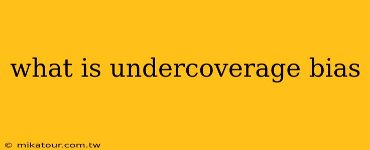 what is undercoverage bias