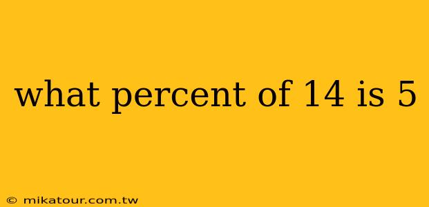 what percent of 14 is 5