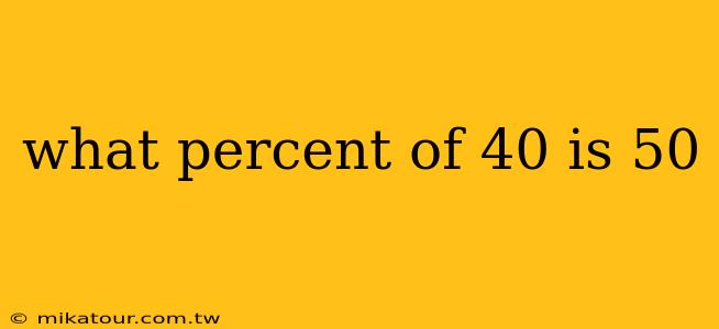 what percent of 40 is 50