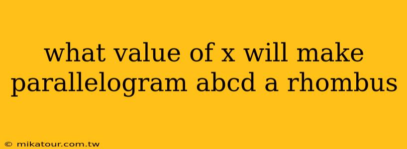 what value of x will make parallelogram abcd a rhombus