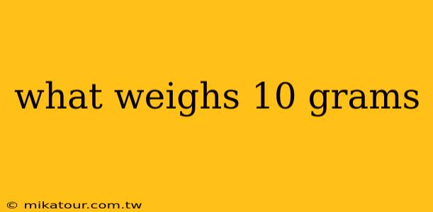 what weighs 10 grams