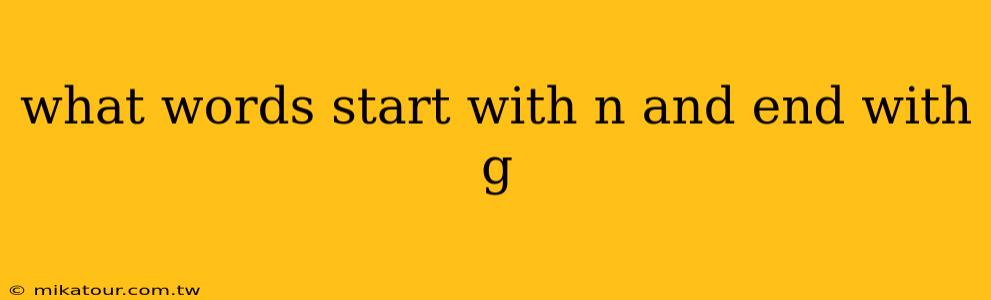 what words start with n and end with g