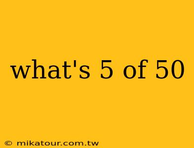 what's 5 of 50