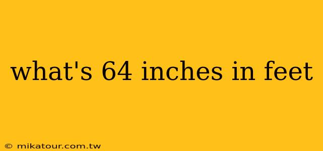 what's 64 inches in feet