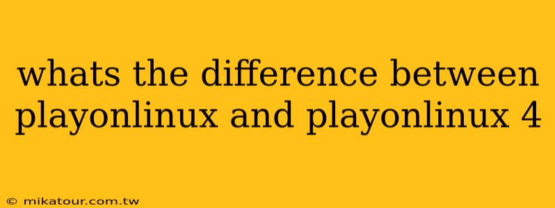 whats the difference between playonlinux and playonlinux 4