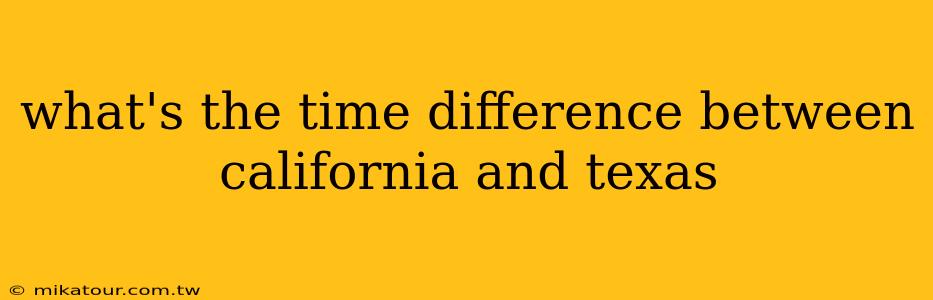 what's the time difference between california and texas