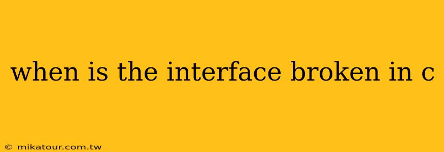 when is the interface broken in c