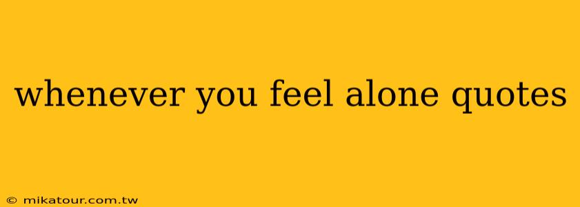 whenever you feel alone quotes