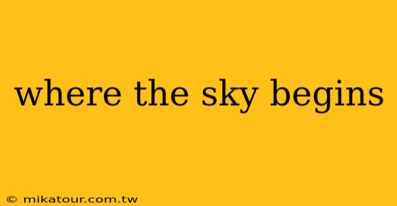 where the sky begins