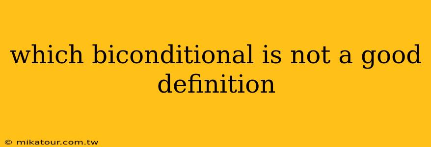 which biconditional is not a good definition