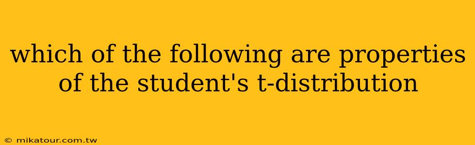 which of the following are properties of the student's t-distribution