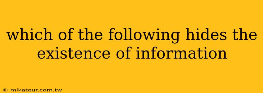 which of the following hides the existence of information