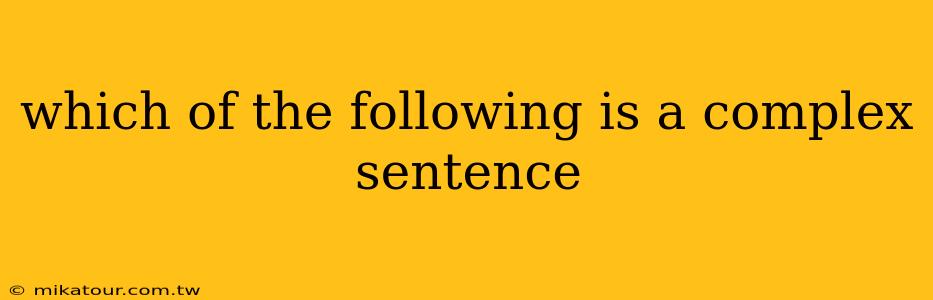 which of the following is a complex sentence