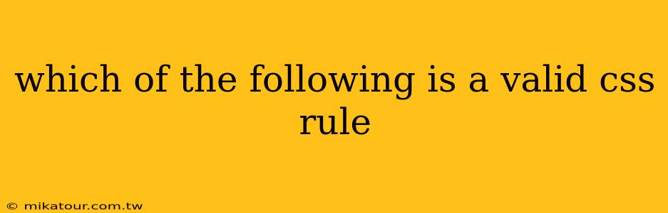 which of the following is a valid css rule