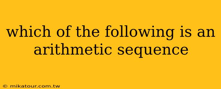 which of the following is an arithmetic sequence